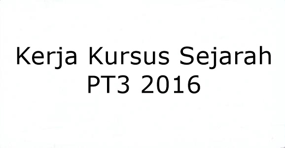 Kerja Kursus Sejarah PT3 2016